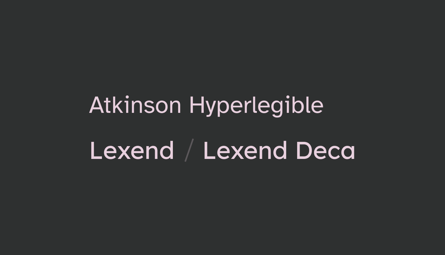 Atkinson Hyperlegible, Lexend.